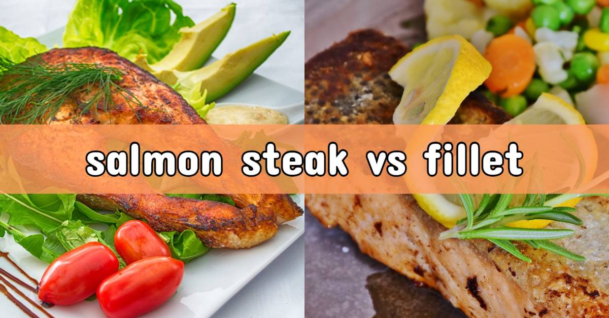 Salmon Steak vs Fillet